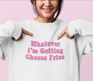 Whatever I'm Getting Cheese Fries Mean Girls Sweatshirt