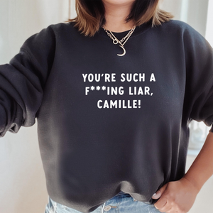 You're Such a F***king Liar, Camille! Sweatshirt