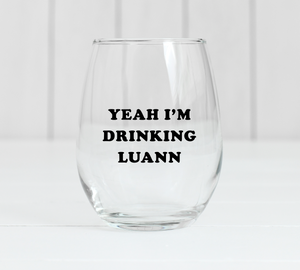 Yeah I'm Drinking Luann Wine Glass